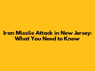 Iran Missile Attack in New Jersey: What You Need to Know