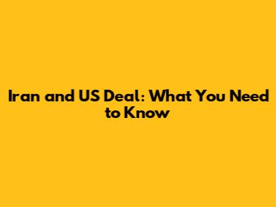 Iran and US Deal: What You Need to Know