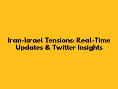 Iran-Israel Tensions: Real-Time Updates & Twitter Insights
