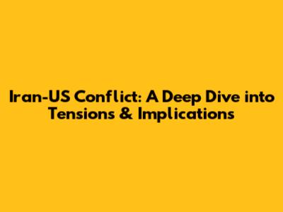 Iran-US Conflict: A Deep Dive into Tensions & Implications