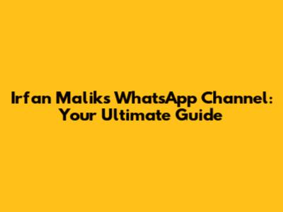 Irfan Malik's WhatsApp Channel: Your Ultimate Guide