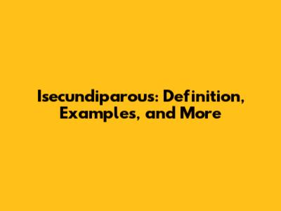Isecundiparous: Definition, Examples, and More