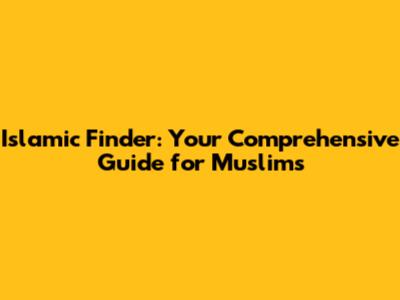 Islamic Finder: Your Comprehensive Guide for Muslims