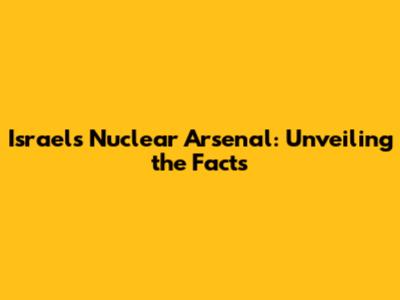 Israel's Nuclear Arsenal: Unveiling the Facts