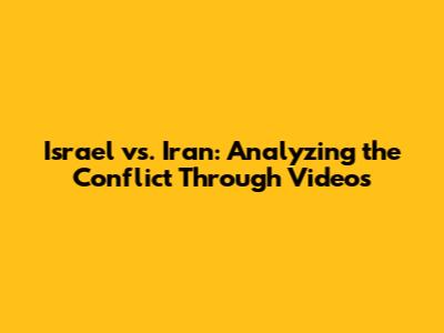 Israel vs. Iran: Analyzing the Conflict Through Videos