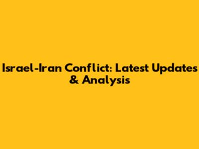 Israel-Iran Conflict: Latest Updates & Analysis