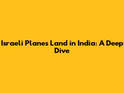 Israeli Planes Land in India: A Deep Dive
