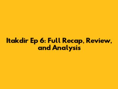 Itakdir Ep 6: Full Recap, Review, and Analysis