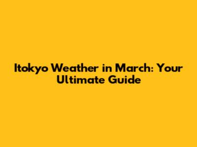 Itokyo Weather in March: Your Ultimate Guide