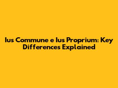 Ius Commune e Ius Proprium: Key Differences Explained