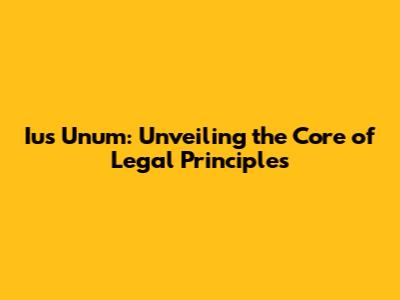 Ius Unum: Unveiling the Core of Legal Principles