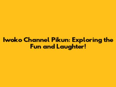 Iwoko Channel Pikun: Exploring the Fun and Laughter!