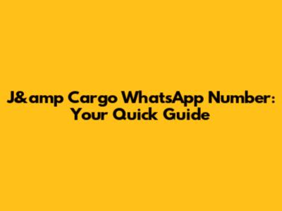 J&amp Cargo WhatsApp Number: Your Quick Guide