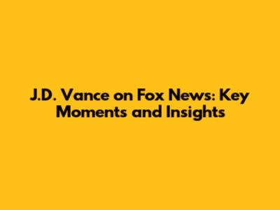 J.D. Vance on Fox News: Key Moments and Insights