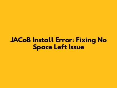 JACoB Install Error: Fixing 'No Space Left' Issue