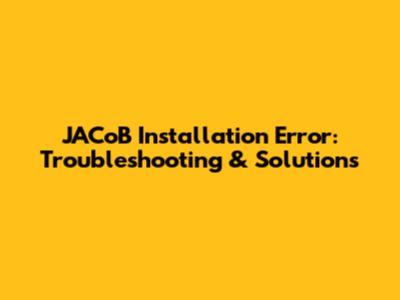 JACoB Installation Error: Troubleshooting & Solutions