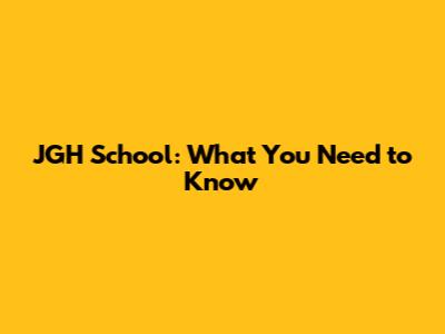 JGH School: What You Need to Know