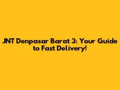 JNT Denpasar Barat 3: Your Guide to Fast Delivery!