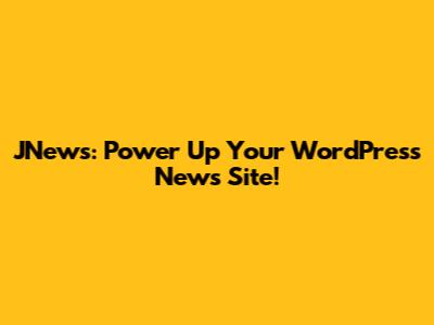 JNews: Power Up Your WordPress News Site!