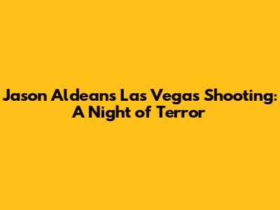 Jason Aldean's Las Vegas Shooting: A Night of Terror
