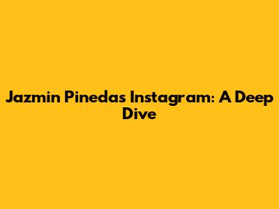Jazmin Pineda's Instagram: A Deep Dive