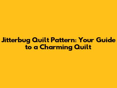 Jitterbug Quilt Pattern: Your Guide to a Charming Quilt