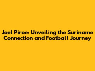 Joel Piroe: Unveiling the Suriname Connection and Football Journey