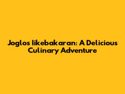 Joglo's Iikebakaran: A Delicious Culinary Adventure