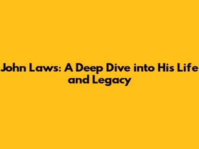 John Laws: A Deep Dive into His Life and Legacy
