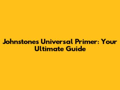 Johnstones Universal Primer: Your Ultimate Guide