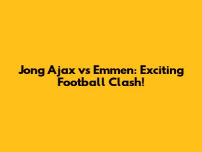 Jong Ajax vs Emmen: Exciting Football Clash!