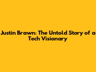 Justin Brawn: The Untold Story of a Tech Visionary