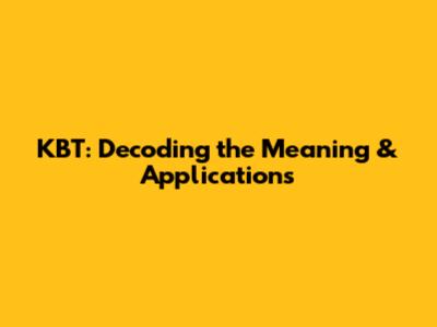 KBT: Decoding the Meaning & Applications
