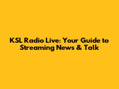 KSL Radio Live: Your Guide to Streaming News & Talk