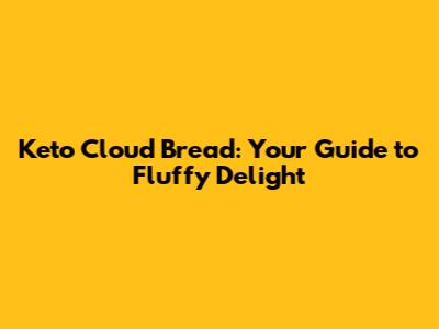 Keto Cloud Bread: Your Guide to Fluffy Delight