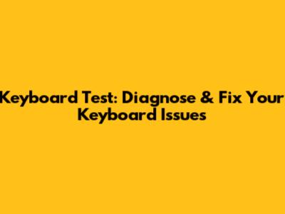 Keyboard Test: Diagnose & Fix Your Keyboard Issues