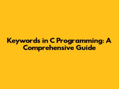 Keywords in C Programming: A Comprehensive Guide