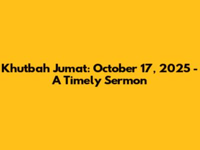 Khutbah Jumat: October 17, 2025 - A Timely Sermon