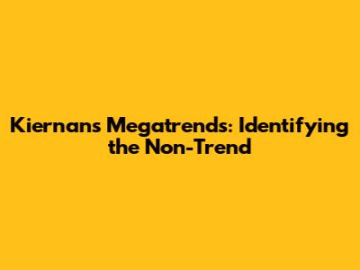Kiernan's Megatrends: Identifying the Non-Trend