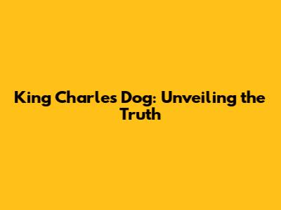 King Charles' Dog: Unveiling the Truth
