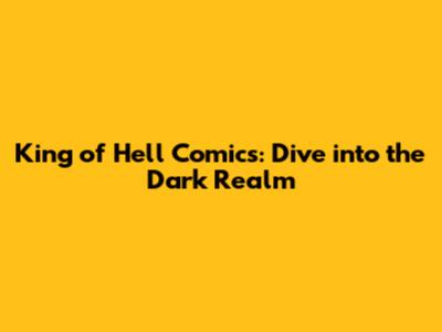 King of Hell Comics: Dive into the Dark Realm