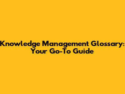 Knowledge Management Glossary: Your Go-To Guide