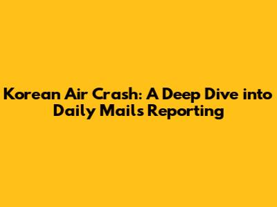 Korean Air Crash: A Deep Dive into Daily Mail's Reporting