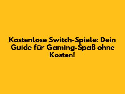 Kostenlose Switch-Spiele: Dein Guide für Gaming-Spaß ohne Kosten!