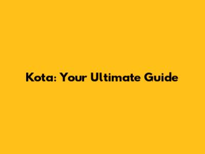Kota: Your Ultimate Guide