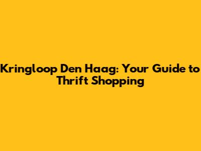 Kringloop Den Haag: Your Guide to Thrift Shopping