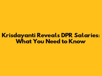 Krisdayanti Reveals DPR Salaries: What You Need to Know