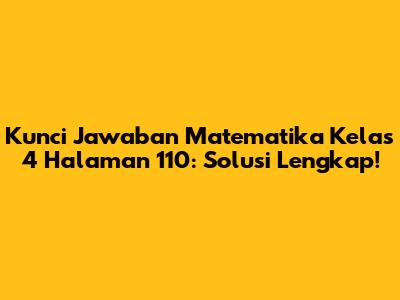 Kunci Jawaban Matematika Kelas 4 Halaman 110: Solusi Lengkap!