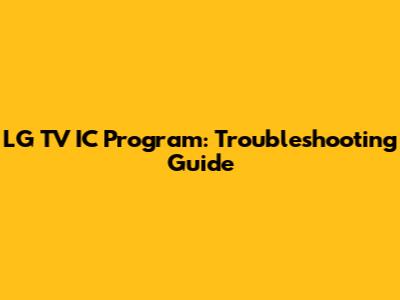 LG TV IC Program: Troubleshooting Guide