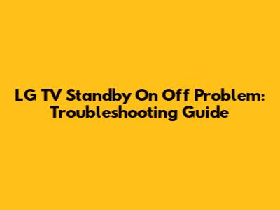 LG TV Standby On Off Problem: Troubleshooting Guide